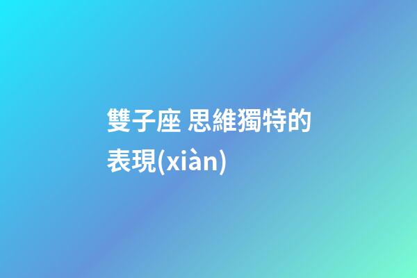 雙子座 思維獨特的表現(xiàn)-第1張-星座運勢-玄機派